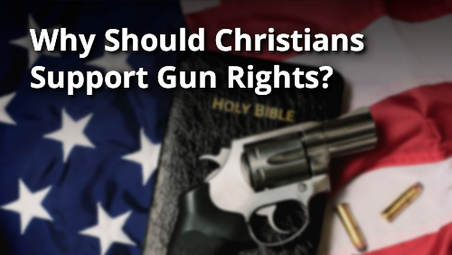 Why Should Christians Support Gun Rights?