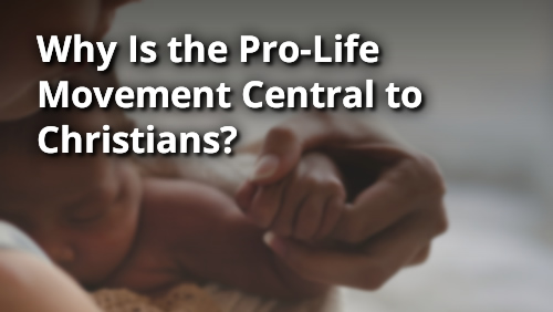 Why is the Pro-Life Movement Central to Christians?